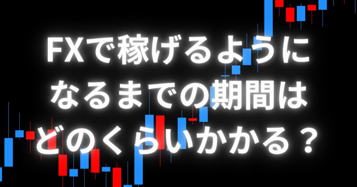 FXで稼げるようになるまでの期間について