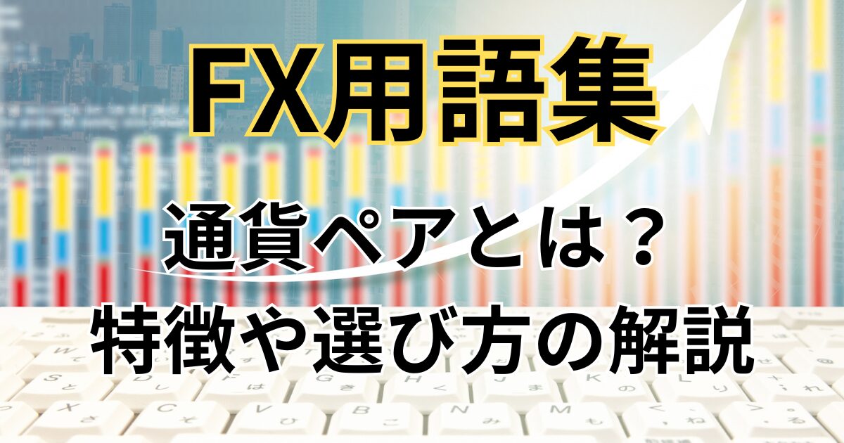 通貨ペアの特徴と選び方